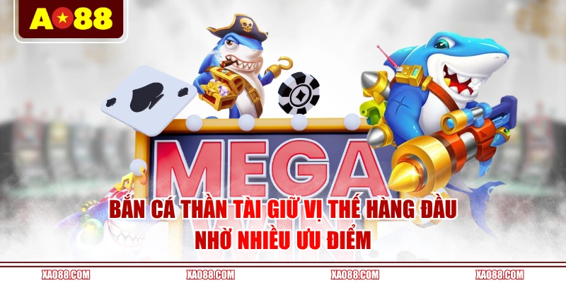 Bắn Cá Thần Tài giữ vị thế hàng đầu nhờ nhiều ưu điểm