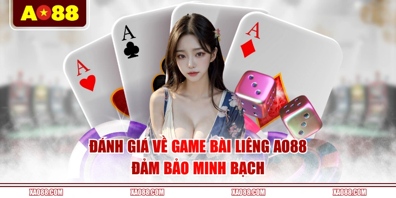 Đánh giá về game bài Liêng AO88 đảm bảo minh bạch