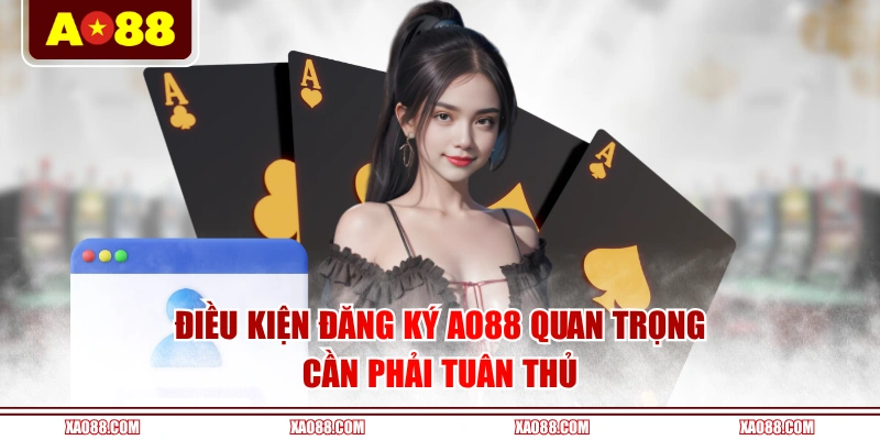 Điều kiện đăng ký AO88 quan trọng cần phải tuân thủ
