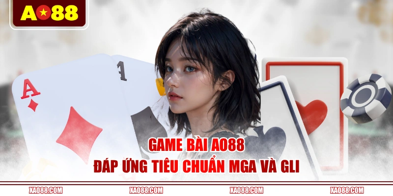 Game bài AO88 đáp ứng tiêu chuẩn MGA và GLI