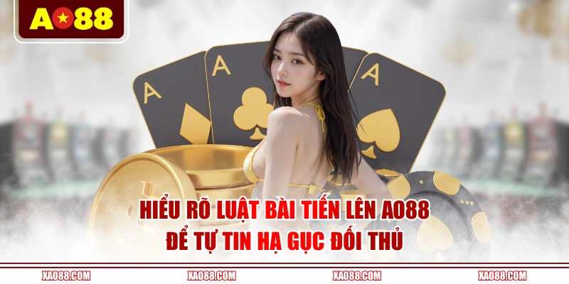 Hiểu rõ luật bài Tiến Lên AO88 để tự tin hạ gục đối thủ