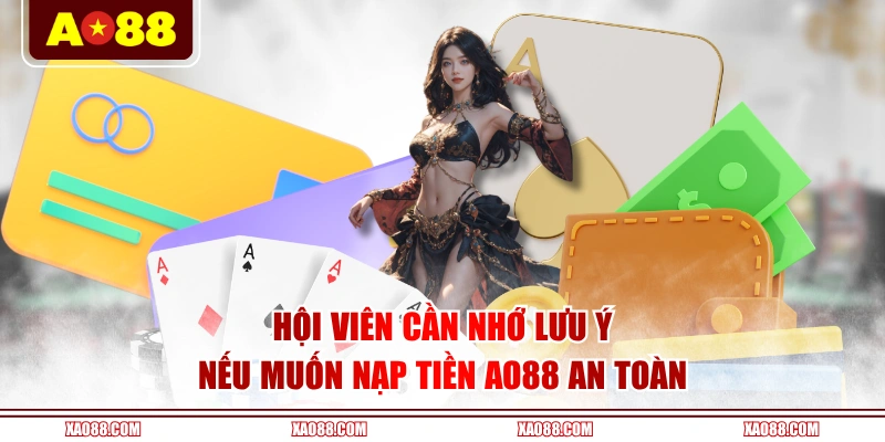 Hội viên cần nhớ lưu ý nếu muốn nạp tiền AO88 an toàn