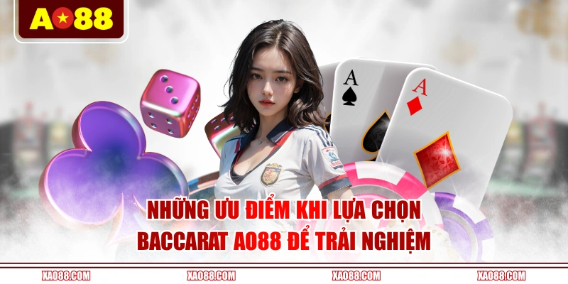 Những ưu điểm khi lựa chọn Baccarat AO88 để trải nghiệm