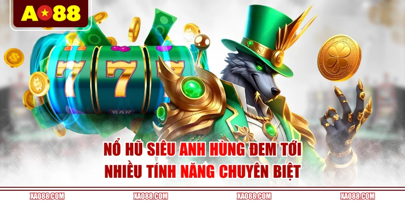 Nổ hũ Siêu Anh Hùng đem tới nhiều tính năng chuyên biệt