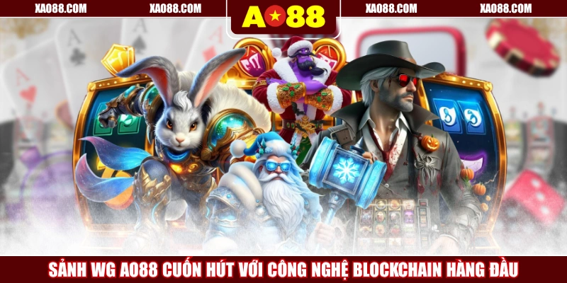 Sảnh WG AO88 Cuốn Hút Với Công Nghệ Blockchain Hàng Đầu