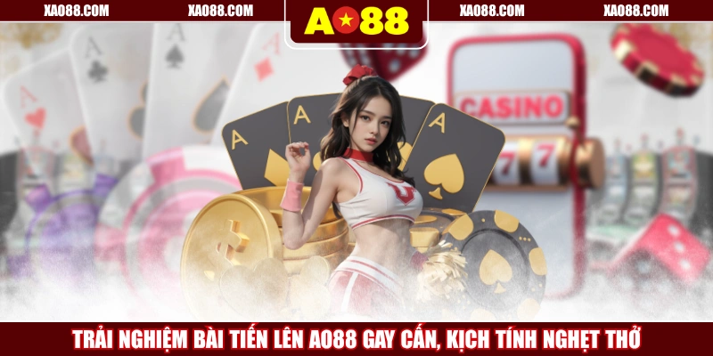 Trải Nghiệm Bài Tiến Lên AO88 Gay Cấn, Kịch Tính Nghẹt Thở